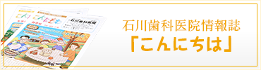 石川歯科医院情報誌「こんにちは」
